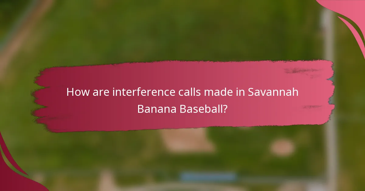 How are interference calls made in Savannah Banana Baseball?