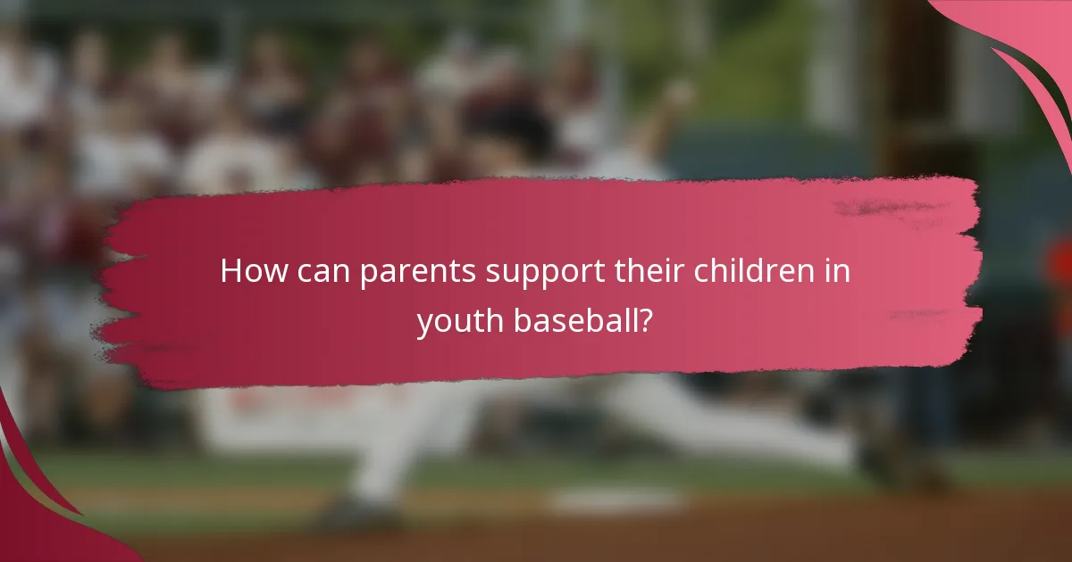 How can parents support their children in youth baseball?