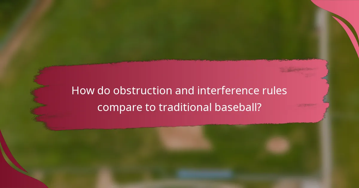 How do obstruction and interference rules compare to traditional baseball?