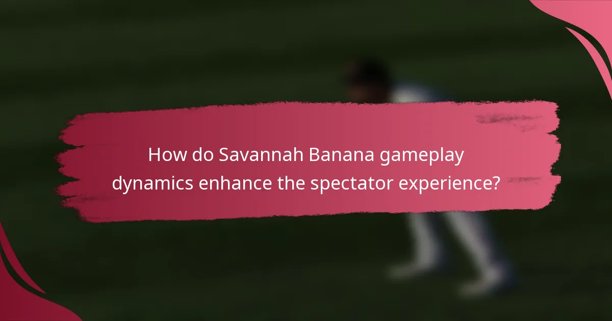 How do Savannah Banana gameplay dynamics enhance the spectator experience?