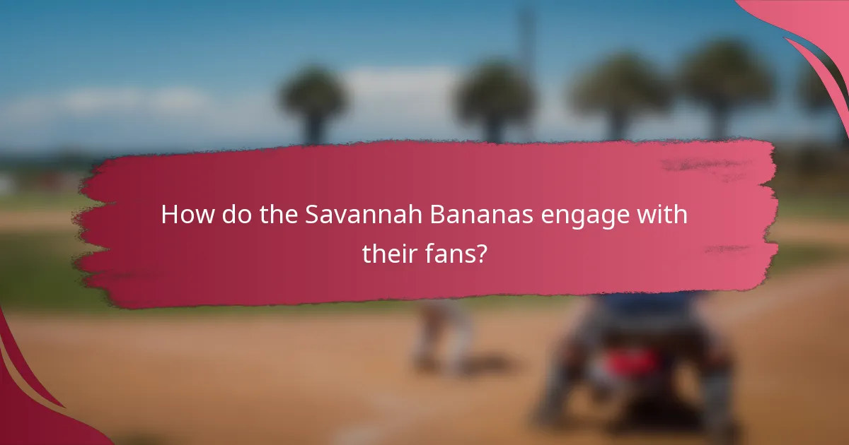 How do the Savannah Bananas engage with their fans?