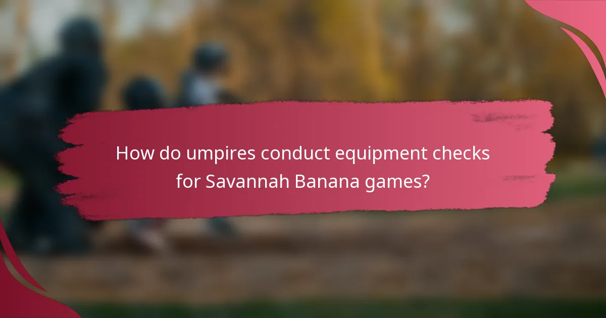 How do umpires conduct equipment checks for Savannah Banana games?