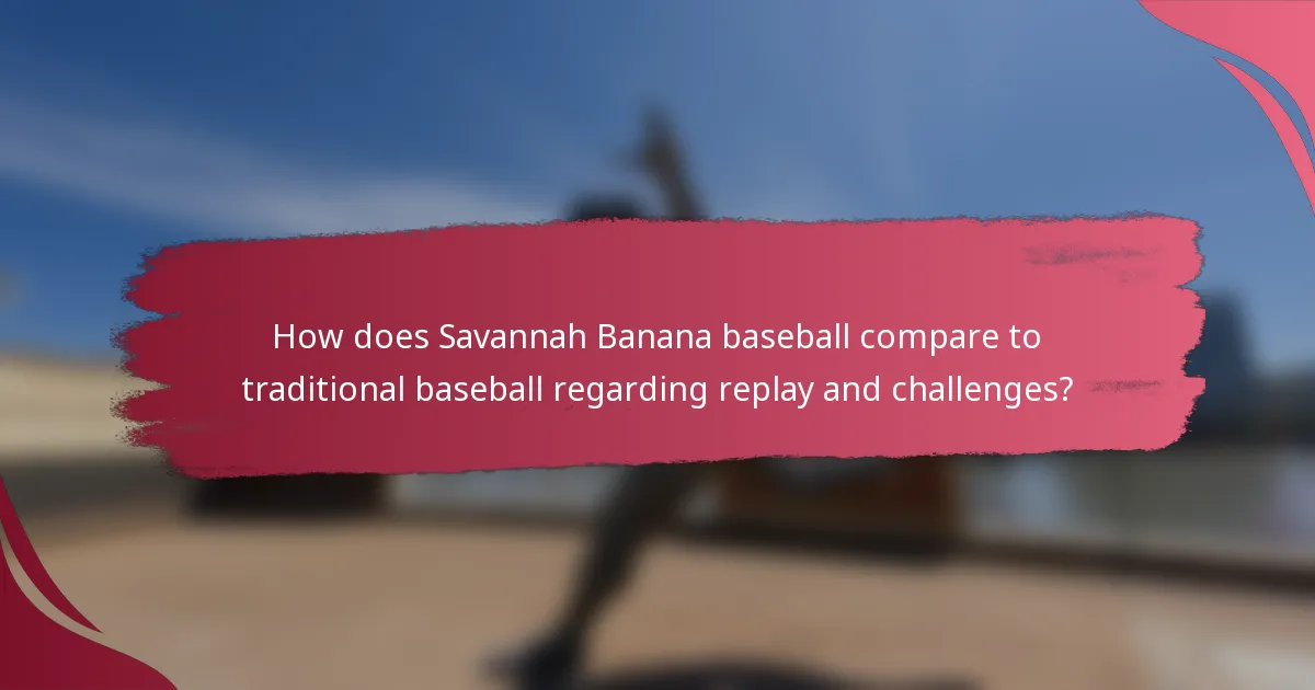 How does Savannah Banana baseball compare to traditional baseball regarding replay and challenges?
