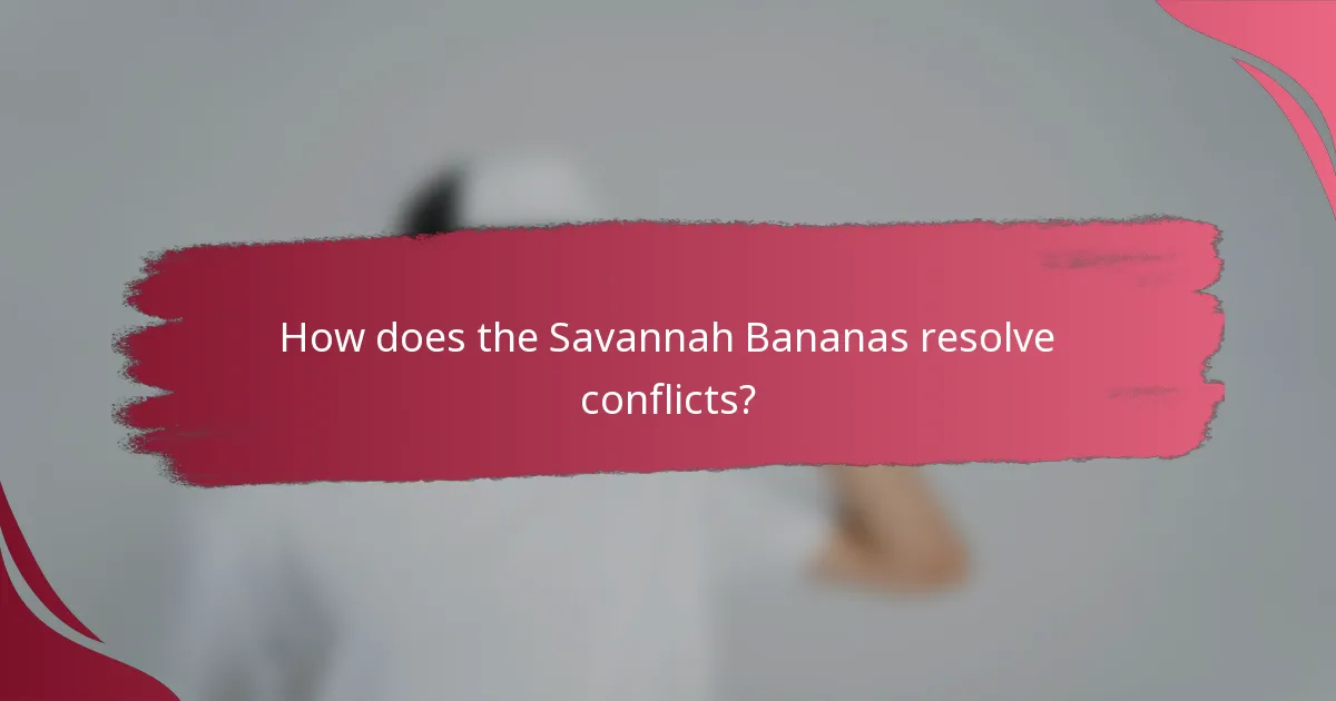 How does the Savannah Bananas resolve conflicts?