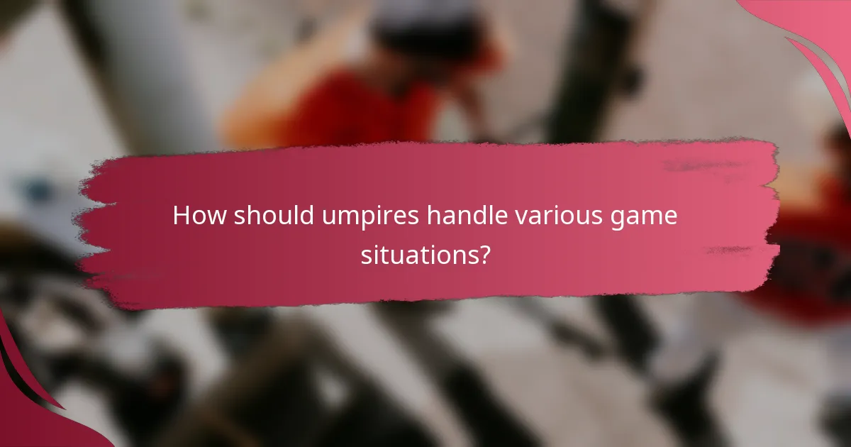 How should umpires handle various game situations?