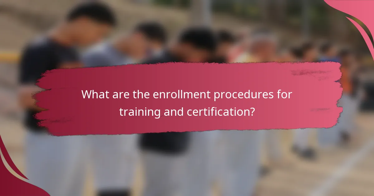 What are the enrollment procedures for training and certification?