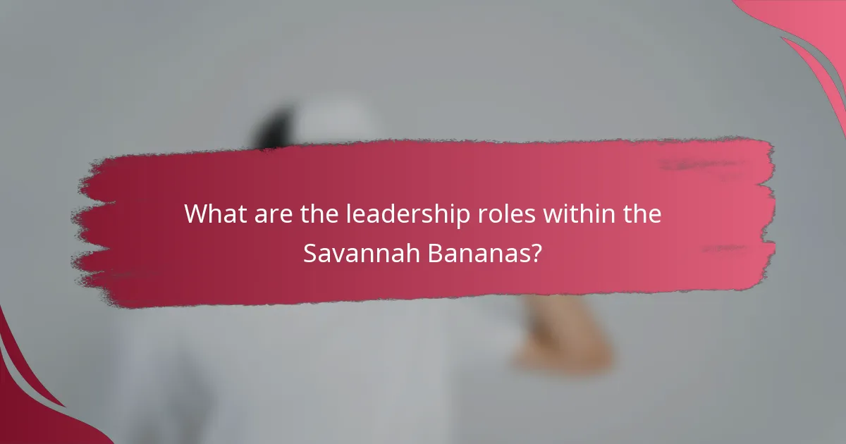 What are the leadership roles within the Savannah Bananas?