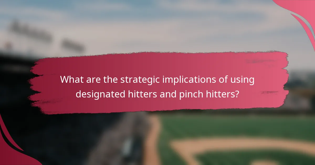 What are the strategic implications of using designated hitters and pinch hitters?