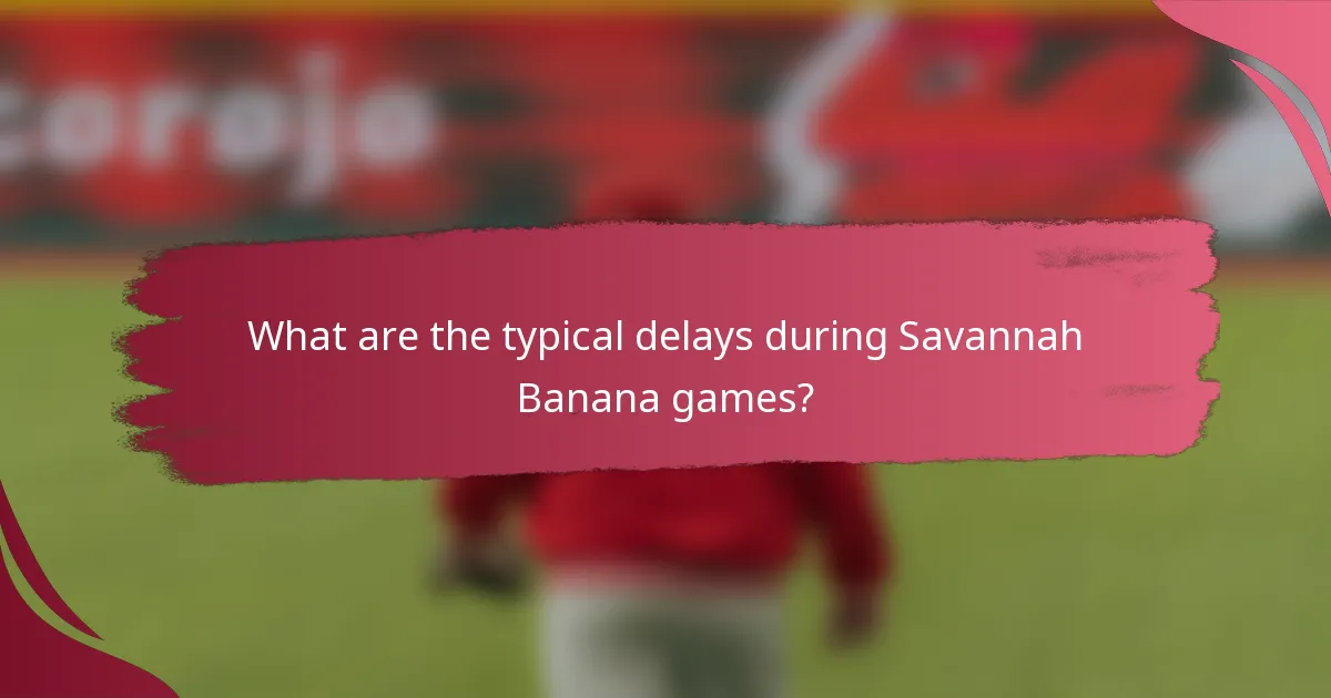 What are the typical delays during Savannah Banana games?