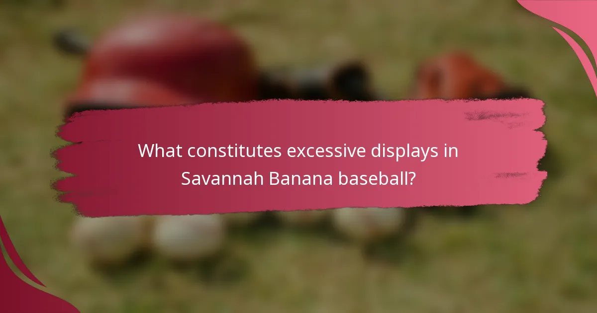 What constitutes excessive displays in Savannah Banana baseball?
