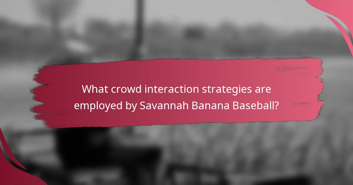 What crowd interaction strategies are employed by Savannah Banana Baseball?
