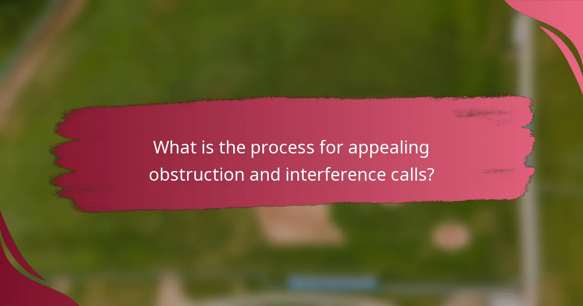 What is the process for appealing obstruction and interference calls?