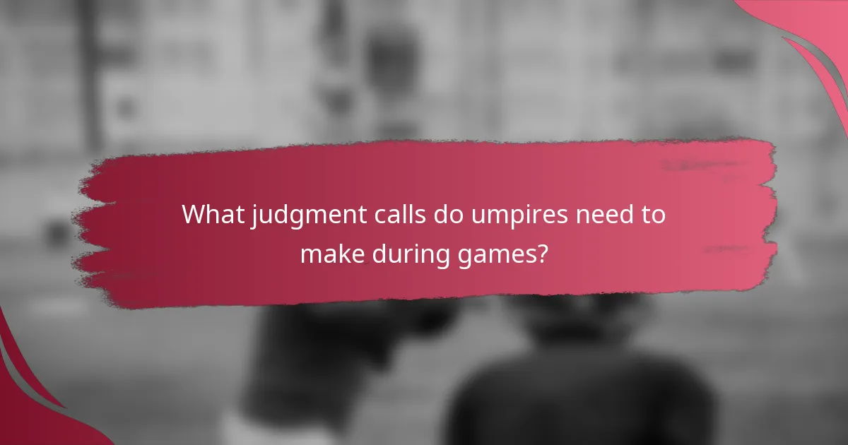 What judgment calls do umpires need to make during games?