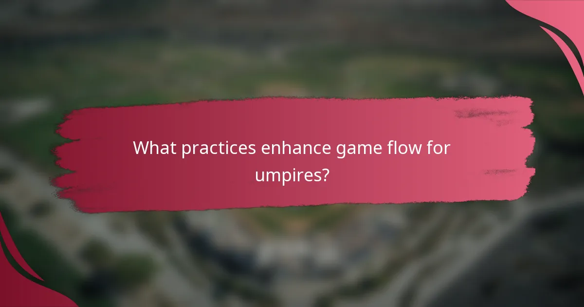 What practices enhance game flow for umpires?
