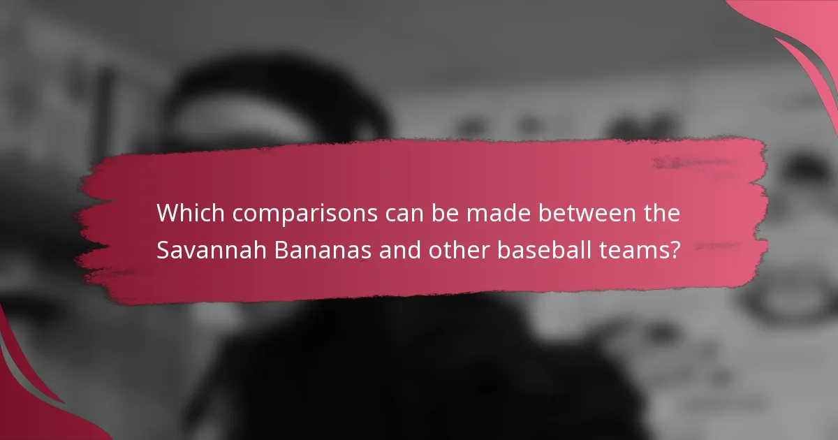 Which comparisons can be made between the Savannah Bananas and other baseball teams?